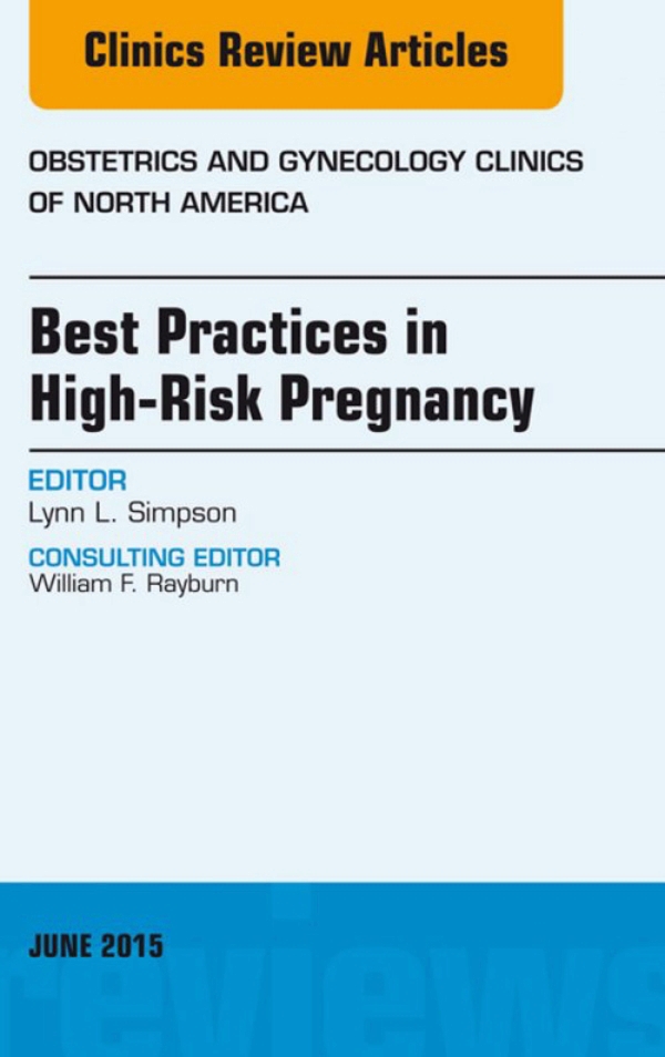 Best Practices in HighRisk Pregnancy, An Issue of Obstetrics and Best Practices in HighRisk Pregnancy, An Issue of Obstetrics and